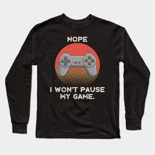 Nope , I Won't Pause My Game - Vintage Retro Long Sleeve T-Shirt